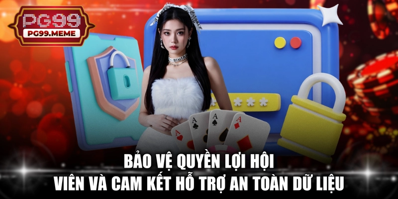 Bảo vệ quyền lợi hội viên và cam kết hỗ trợ an toàn dữ liệu