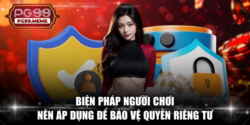 Biện pháp người chơi nên áp dụng để bảo vệ quyền riêng tư