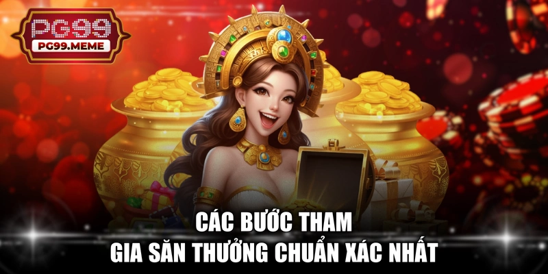 Các bước tham gia săn thưởng chuẩn xác nhất