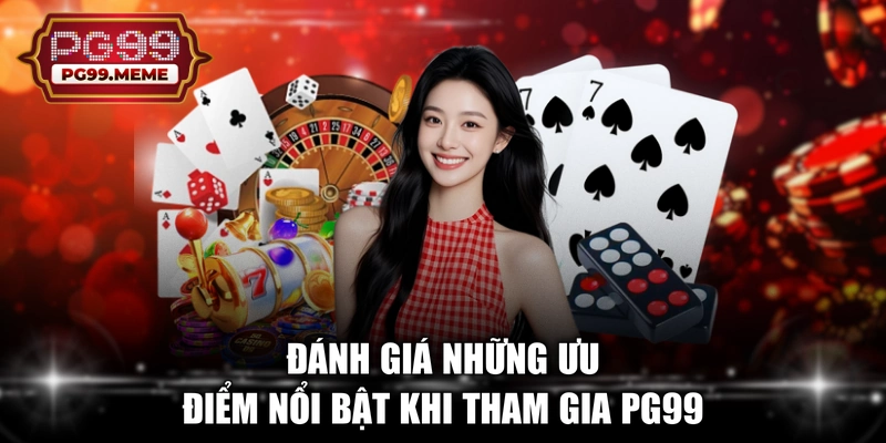 Đánh giá những ưu điểm nổi bật khi tham gia PG99 