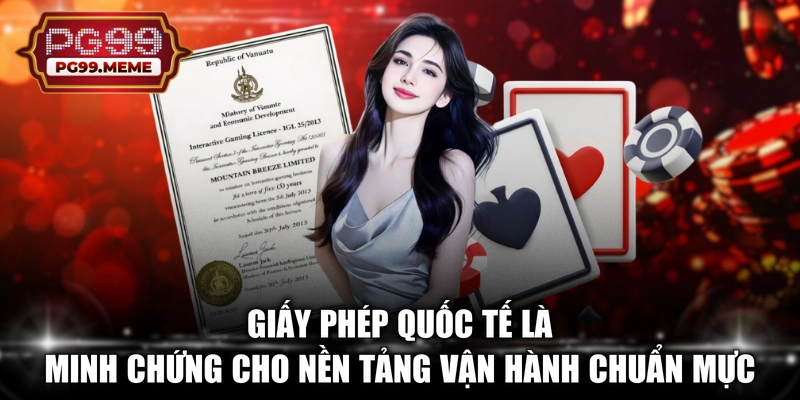 Giấy phép quốc tế là minh chứng cho nền tảng vận hành chuẩn mực