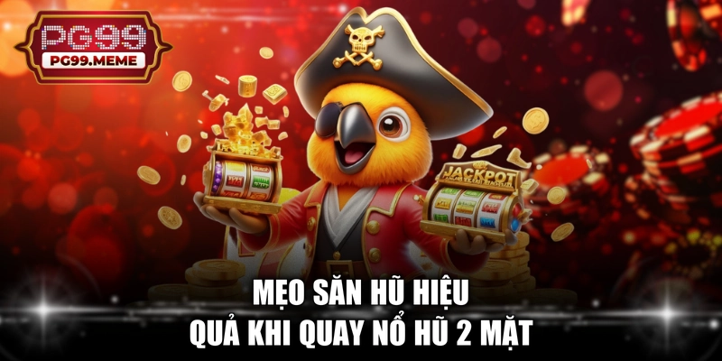 Mẹo săn hũ hiệu quả khi quay nổ hũ 2 mặt 