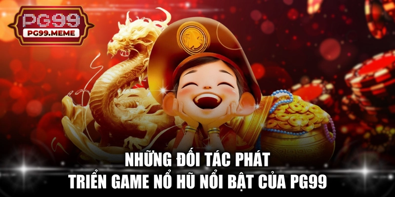 Những đối tác phát triển game nổ hũ nổi bật của PG99 