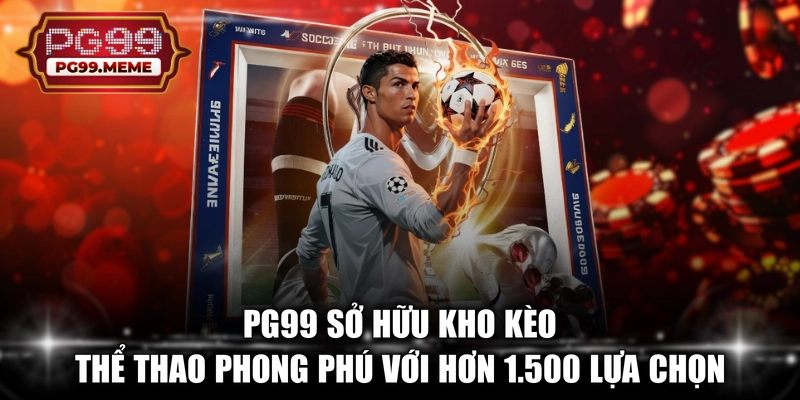 PG99 sở hữu kho kèo thể thao phong phú với hơn 1.500 lựa chọn