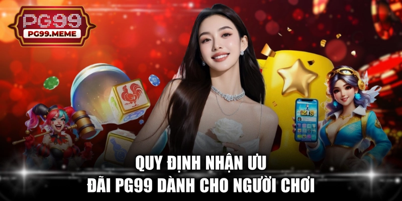 Quy định nhận ưu đãi PG99 dành cho người chơi