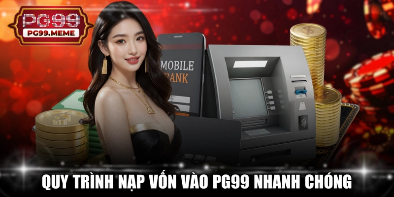 Quy trình nạp vốn vào PG99 nhanh chóng